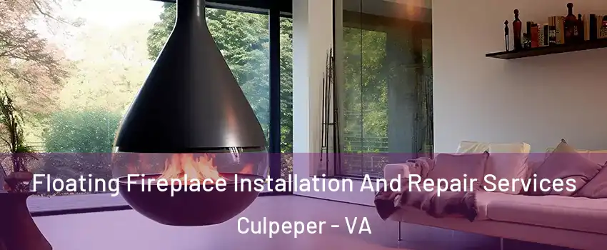 Floating Fireplace Installation And Repair Services Culpeper - VA